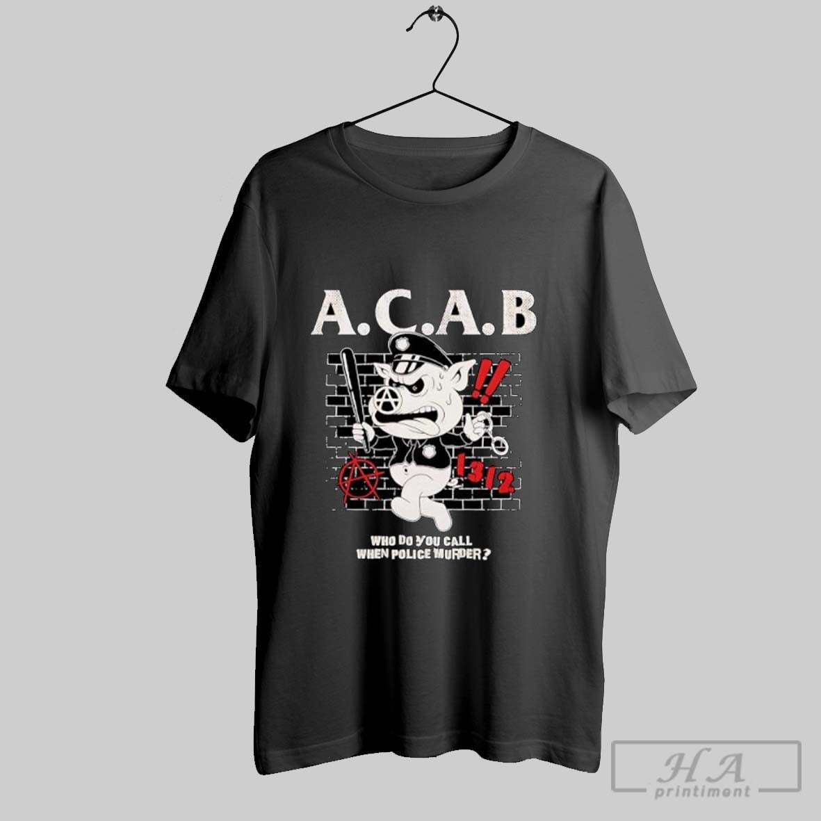 Official A C A B Who Do You Call When Police Murder Pig Unisex T-shirt, Sweatshirt, Hoodie, Long Sleeve Tee - T-Shirt, Sweatshirt, Hoodie
