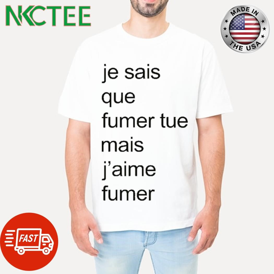 Official Adele Castillon Je Sais Que Fumer Tue Mais J’aime Fumer Shirt Unisex T-shirt, Sweatshirt, Hoodie, Long Sleeve Tee - T-Shirt, Sweatshirt, Hoodie