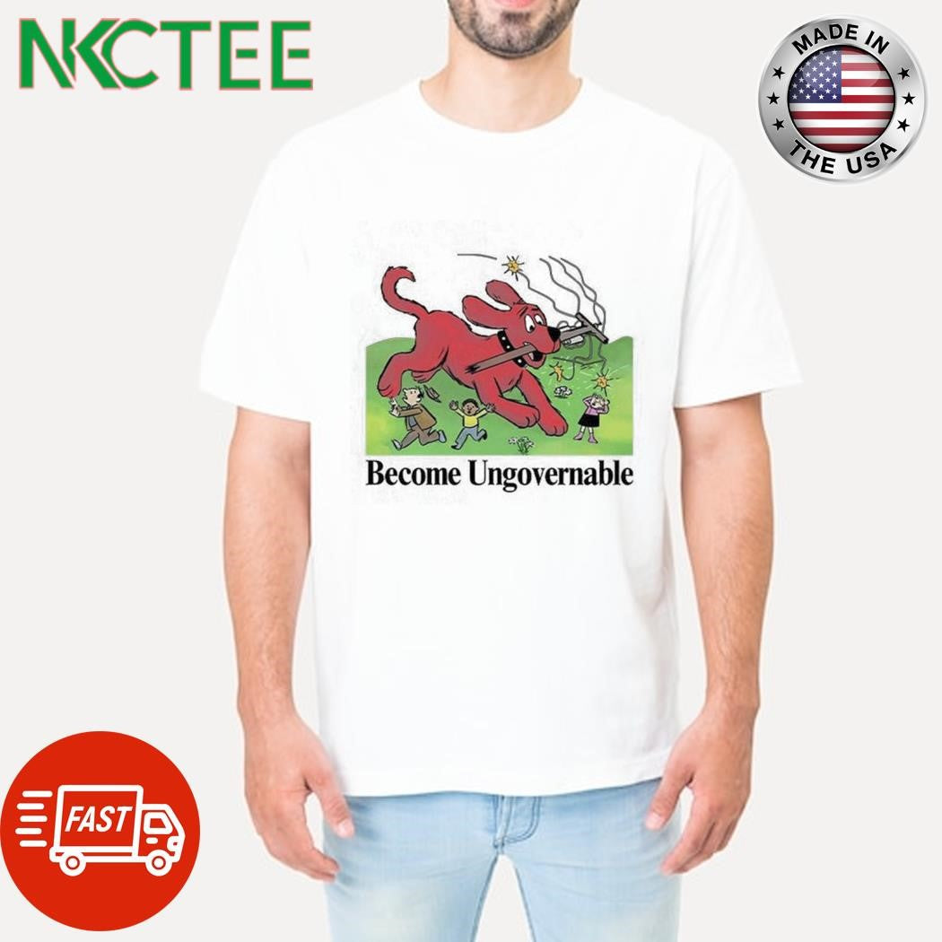 Official Clifford the Big Red Dog become ungovernable shirt Unisex T-shirt, Sweatshirt, Hoodie, Long Sleeve Tee - T-Shirt, Sweatshirt, Hoodie