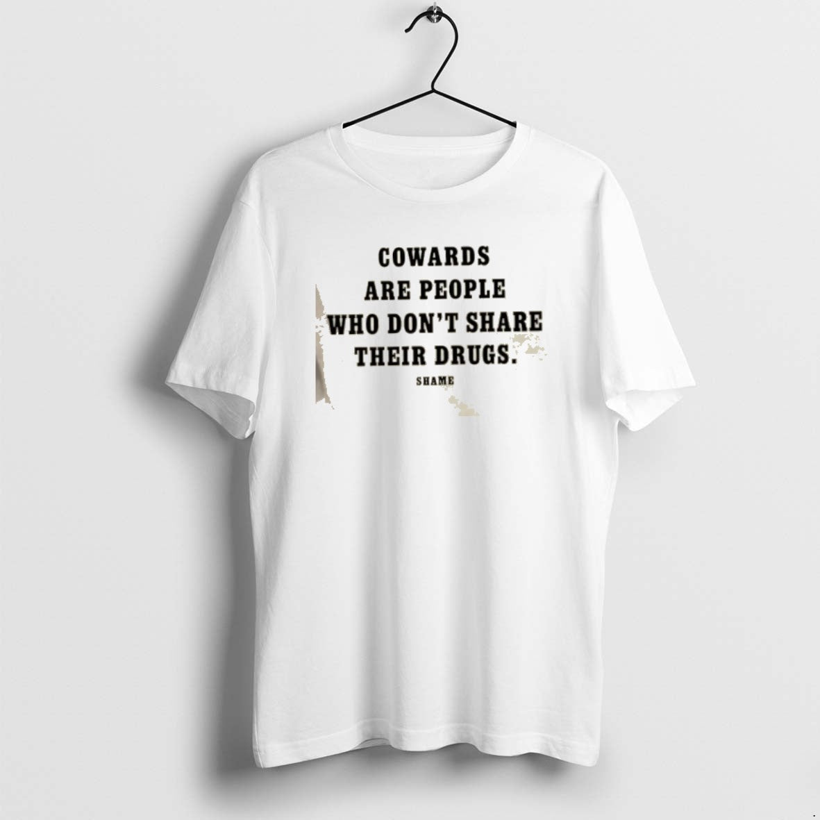 Official Cowards Are People Who Dont Share Their Drugs Shame - T-Shirt, Sweatshirt, Hoodie