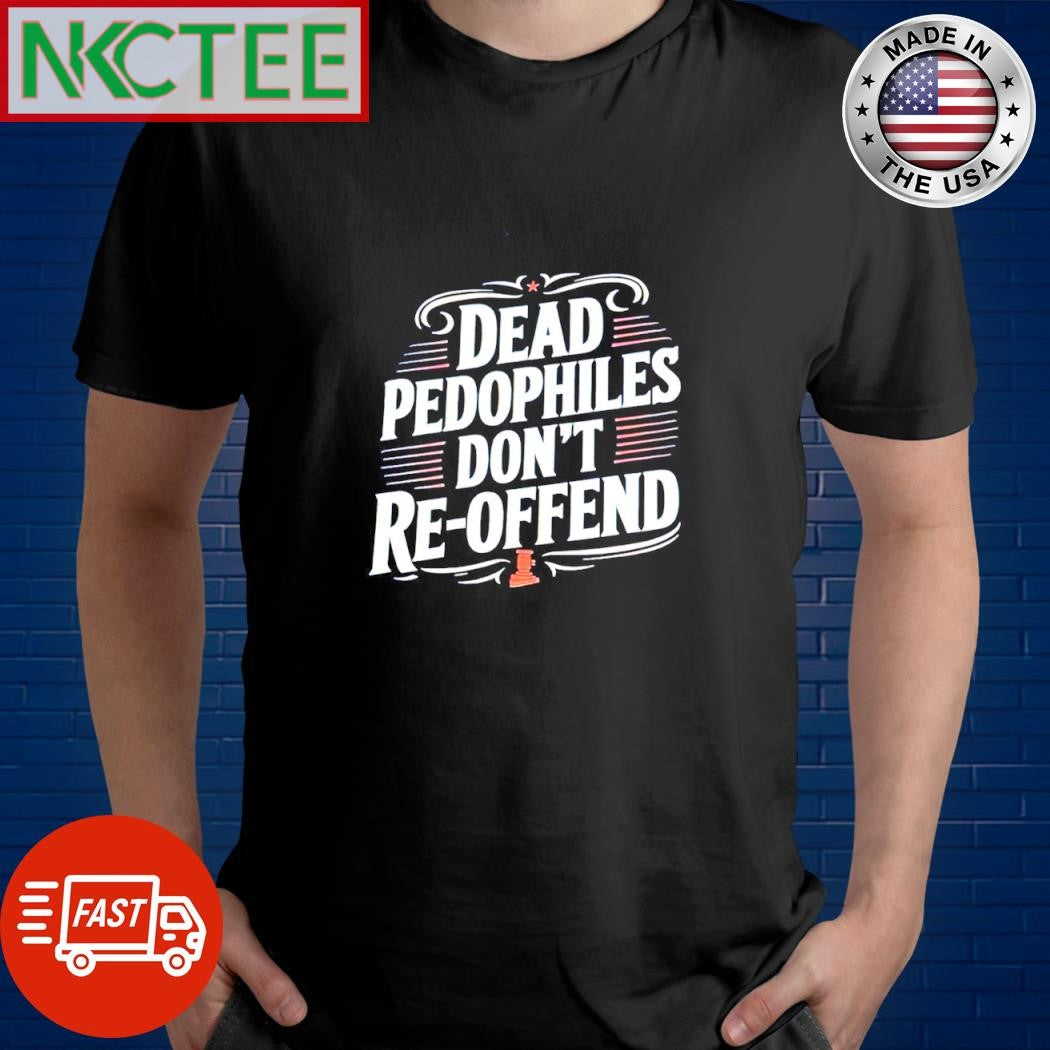 Official Dead pedophiles don’t re-offend shirt Unisex T-shirt, Sweatshirt, Hoodie, Long Sleeve Tee - T-Shirt, Sweatshirt, Hoodie