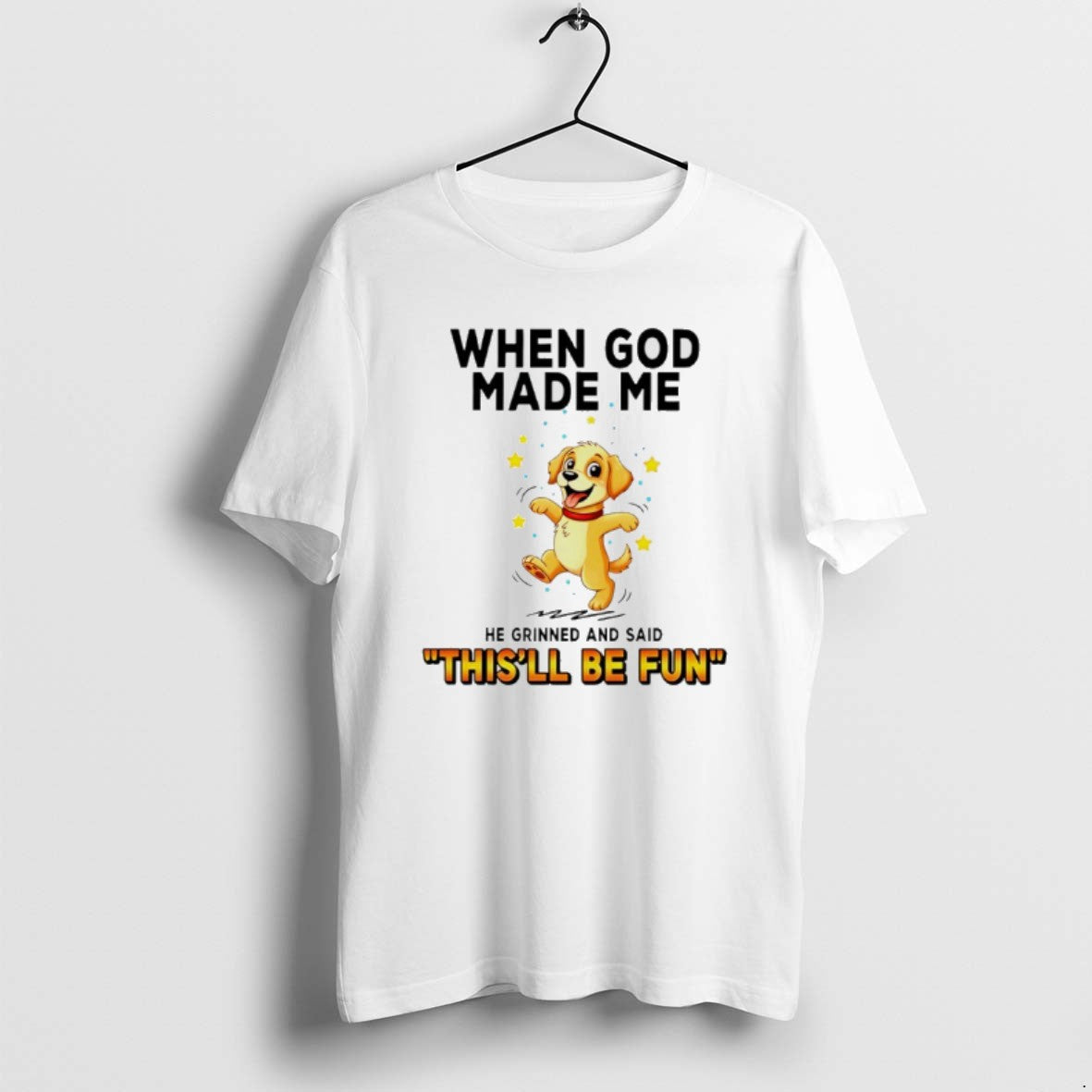 Official Dog When God Made Me He Grinned And Said Thisll Be Fun - T-Shirt, Sweatshirt, Hoodie
