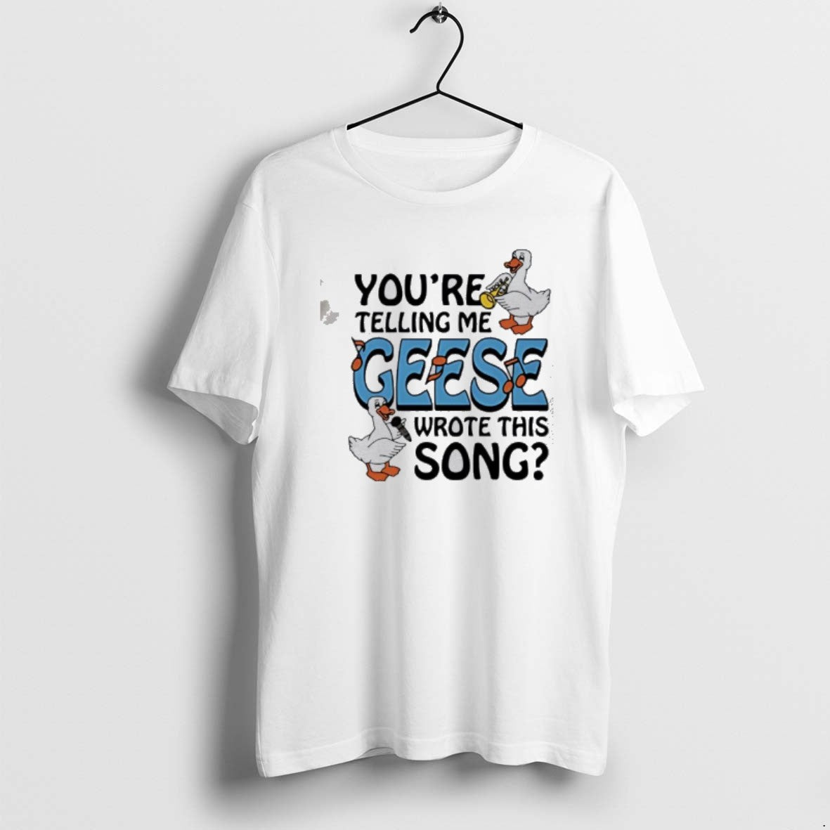 Official Ducks Youre Telling Me Geese Wrote This Song - T-Shirt, Sweatshirt, Hoodie