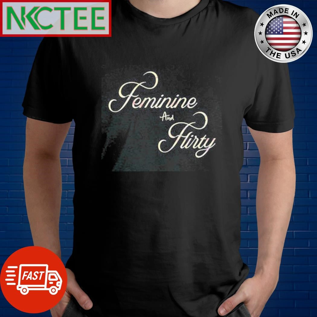 Official Feminine And Flirty shirt Unisex T-shirt, Sweatshirt, Hoodie, Long Sleeve Tee - T-Shirt, Sweatshirt, Hoodie