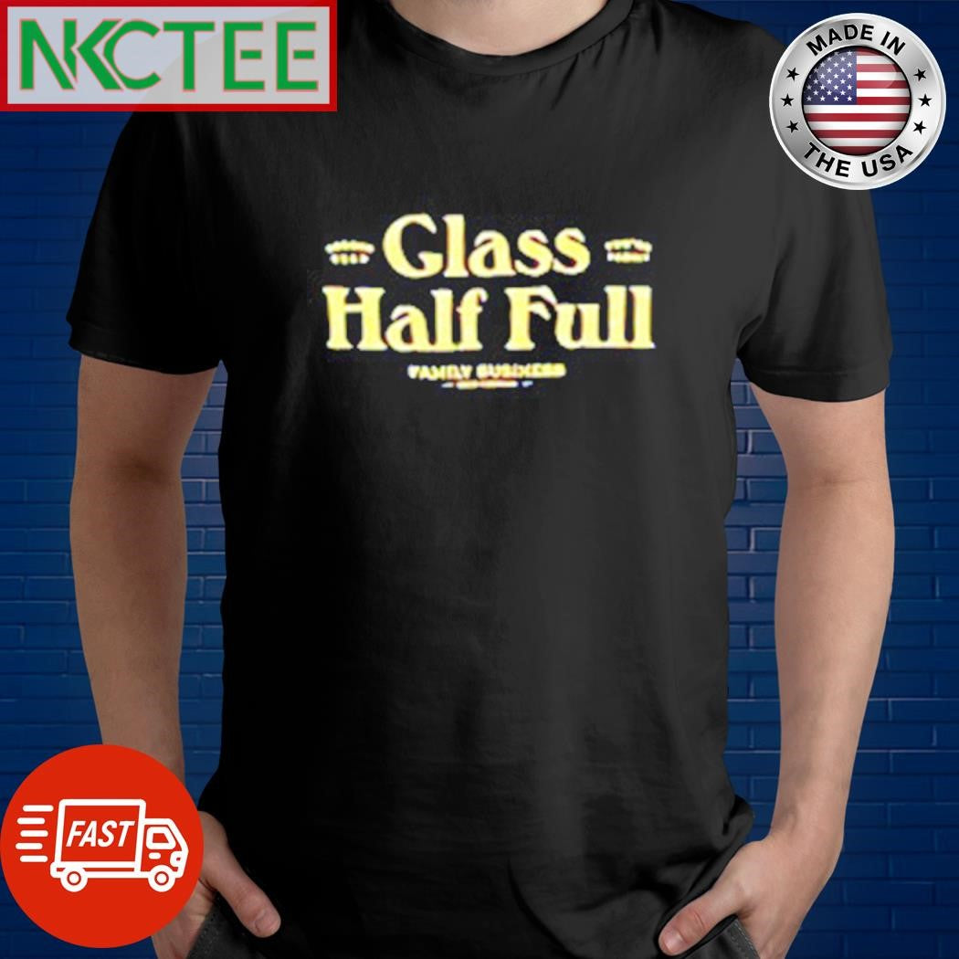 Official Glass Half Full Family Business shirt Unisex T-shirt, Sweatshirt, Hoodie, Long Sleeve Tee - T-Shirt, Sweatshirt, Hoodie