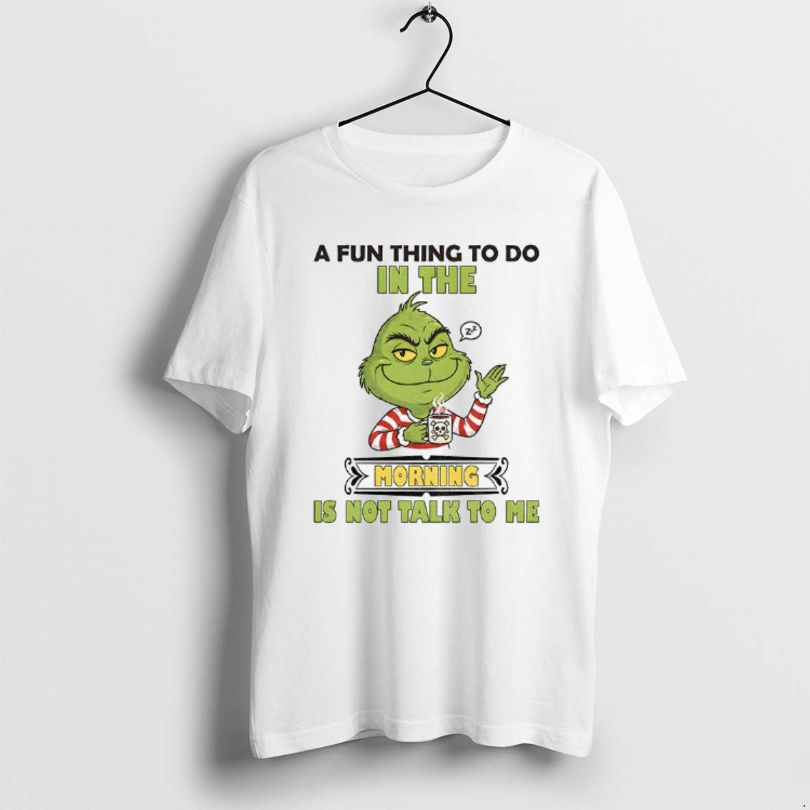 Official Grinch A Fun Thing To Do In The Morning Is Not Talk To Me - T-Shirt, Sweatshirt, Hoodie