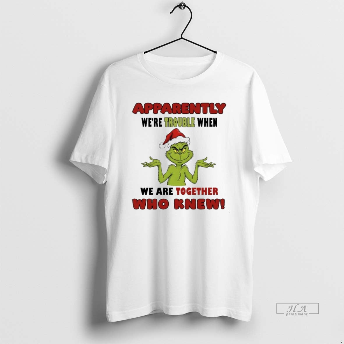 Official Grinch Apparently Were Trouble When We Are Together Who Knew - T-Shirt, Sweatshirt, Hoodie