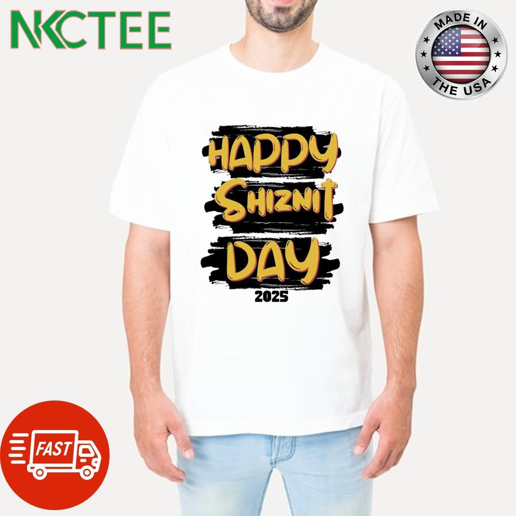 Official Happy Shiznit Day 2025 graphic shirt Unisex T-shirt, Sweatshirt, Hoodie, Long Sleeve Tee - T-Shirt, Sweatshirt, Hoodie