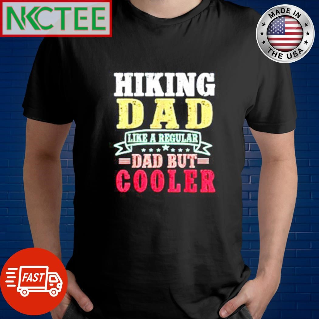 Official Hiking dad like a regular dad but cooler shirt Unisex T-shirt, Sweatshirt, Hoodie, Long Sleeve Tee - T-Shirt, Sweatshirt, Hoodie