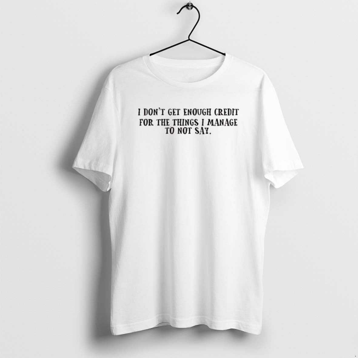 Official I Dont Get Enough Credit For The Things I Manage Not To Say - T-Shirt, Sweatshirt, Hoodie