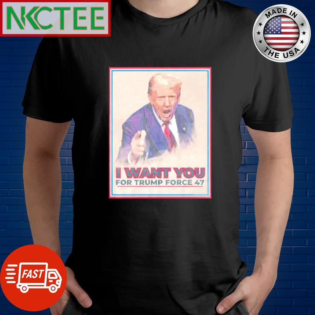 Official I want you for Trump force 47 shirt Unisex T-shirt, Sweatshirt, Hoodie, Long Sleeve Tee - T-Shirt, Sweatshirt, Hoodie