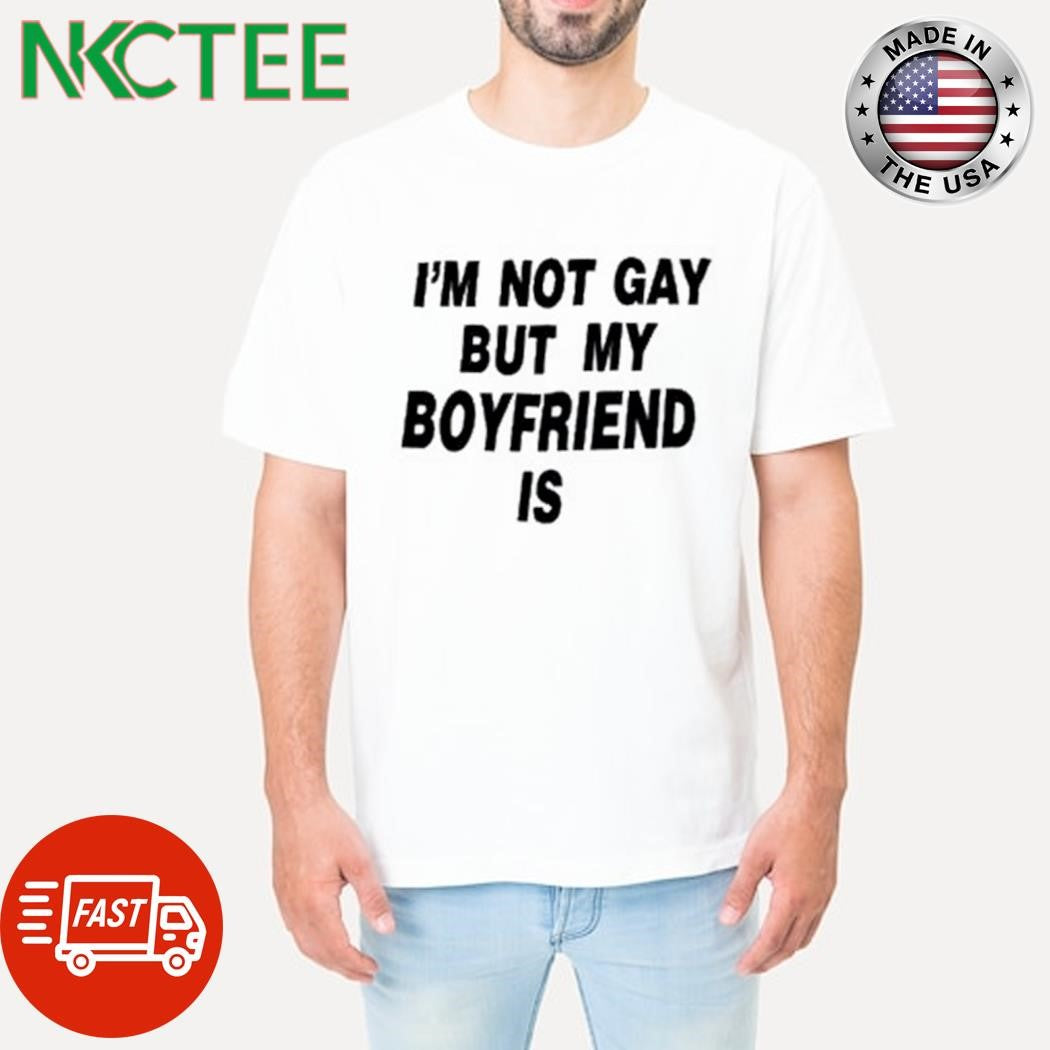 Official I’m not gay but my boyfriend is shirt Unisex T-shirt, Sweatshirt, Hoodie, Long Sleeve Tee - T-Shirt, Sweatshirt, Hoodie