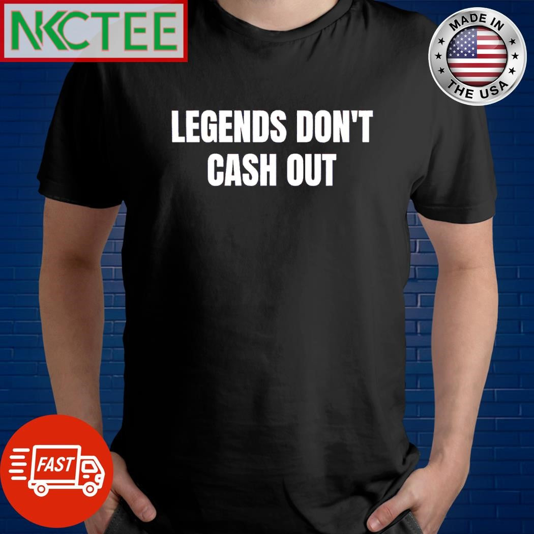 Official Legends don’t cash out shirt Unisex T-shirt, Sweatshirt, Hoodie, Long Sleeve Tee - T-Shirt, Sweatshirt, Hoodie