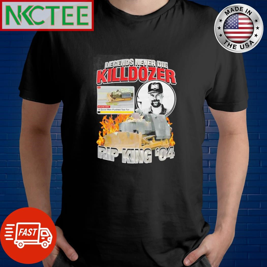 Official Legends never die killdozer shirt Unisex T-shirt, Sweatshirt, Hoodie, Long Sleeve Tee - T-Shirt, Sweatshirt, Hoodie