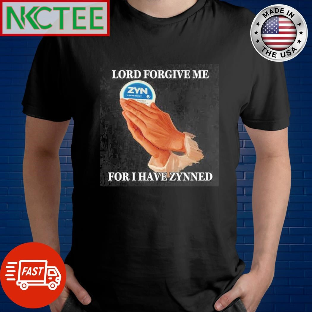 Official Lord forgive me for i have zynned pray Zyn shirt Unisex T-shirt, Sweatshirt, Hoodie, Long Sleeve Tee - T-Shirt, Sweatshirt, Hoodie