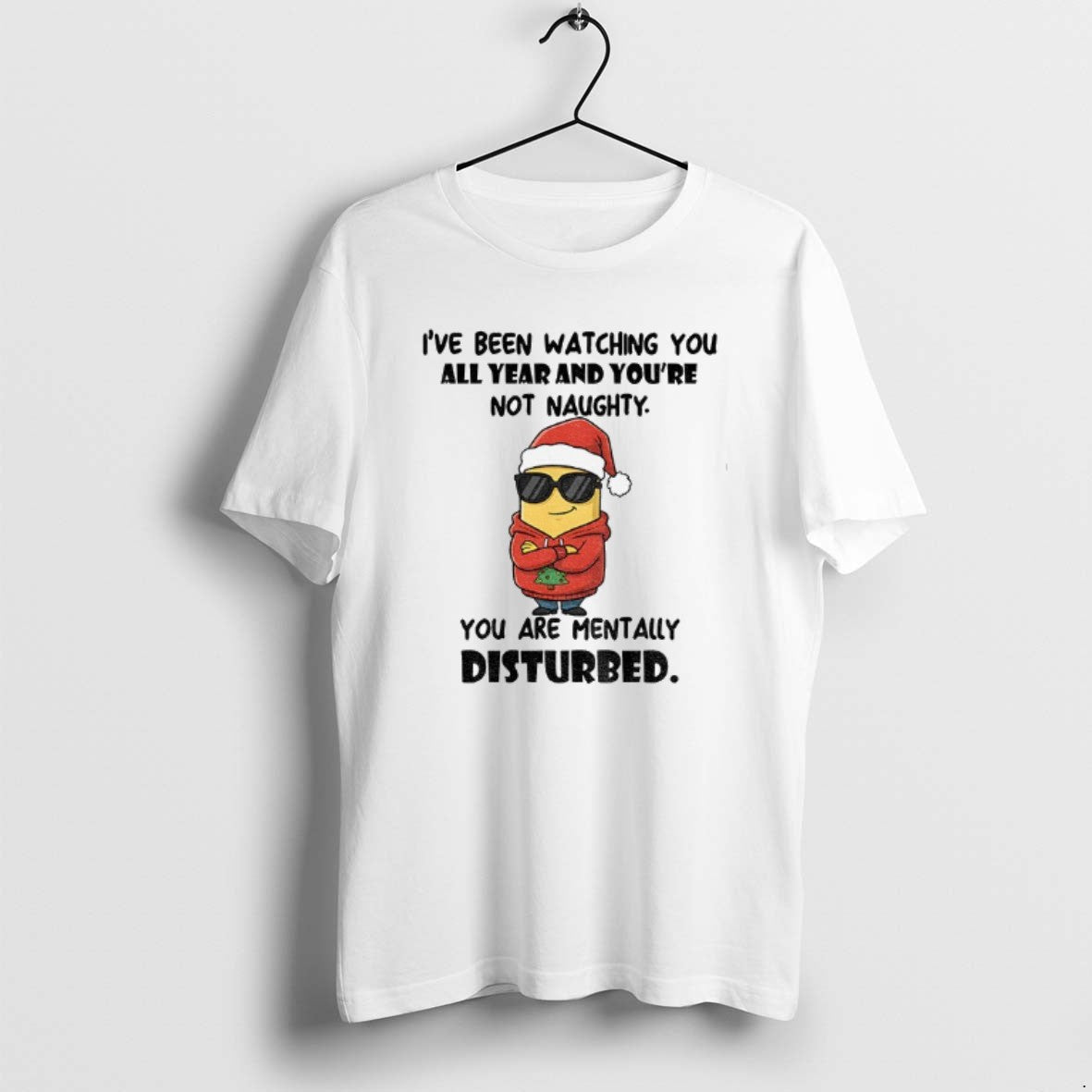 Official Minion Ive Been Watching You All Year And Youre Not Naughty You Are Mentally - T-Shirt, Sweatshirt, Hoodie