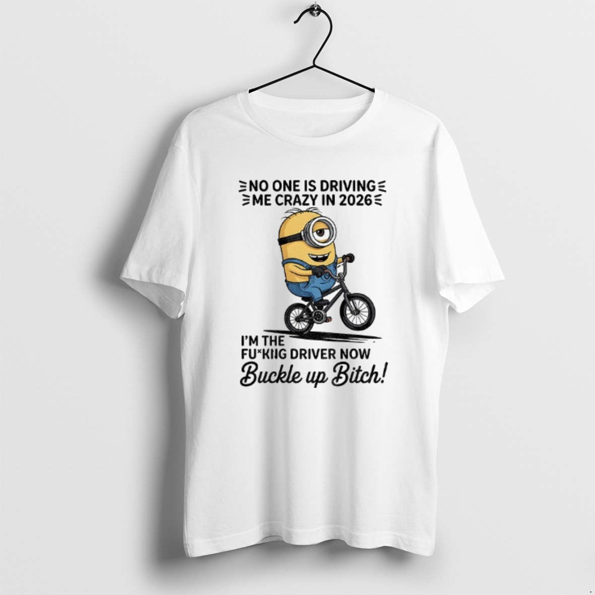 Official Minion No One Is Driving E Me Crazy In 2026 Im The Fucking Driver - T-Shirt, Sweatshirt, Hoodie