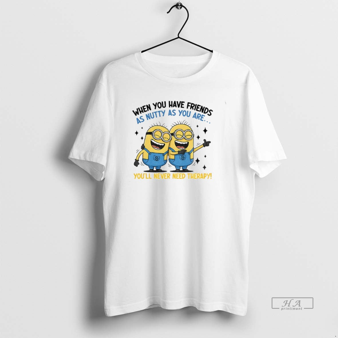 Official Minion When You Have Friends As Nutty As You Are Youll Never Need Therapy - T-Shirt, Sweatshirt, Hoodie