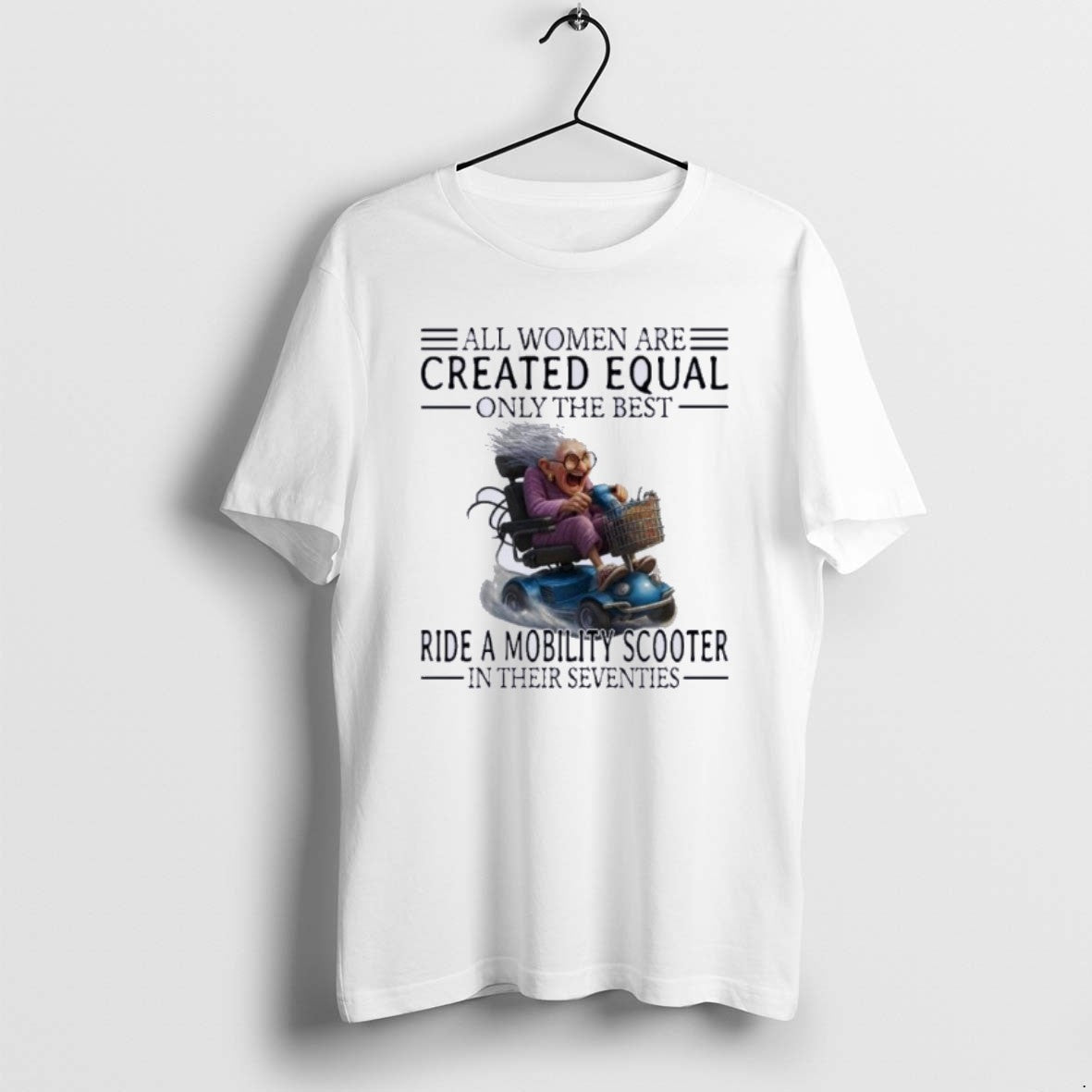 Official Mobility Scooter All Women Are Created Equal Only The Best - T-Shirt, Sweatshirt, Hoodie