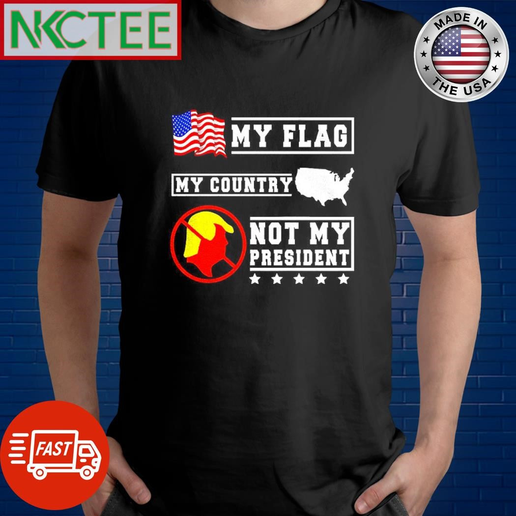 Official My flag my country Trump not my president shirt Unisex T-shirt, Sweatshirt, Hoodie, Long Sleeve Tee - T-Shirt, Sweatshirt, Hoodie