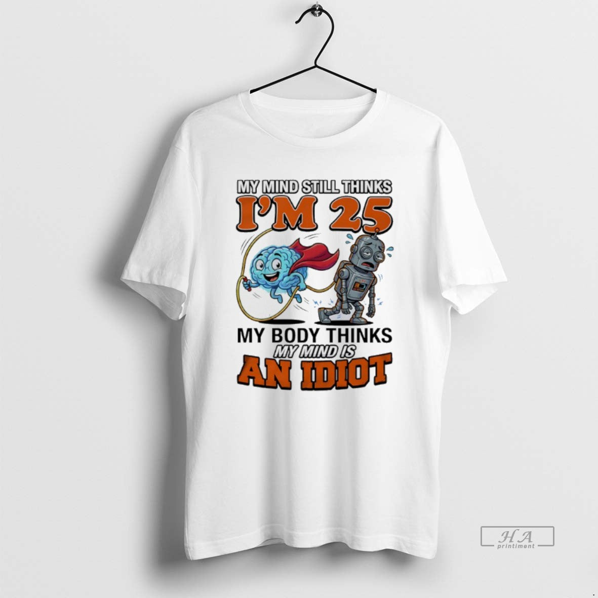 Official My Mind Still Thinks Im 25 My Body Thinks My Minds Is An Idiot - T-Shirt, Sweatshirt, Hoodie