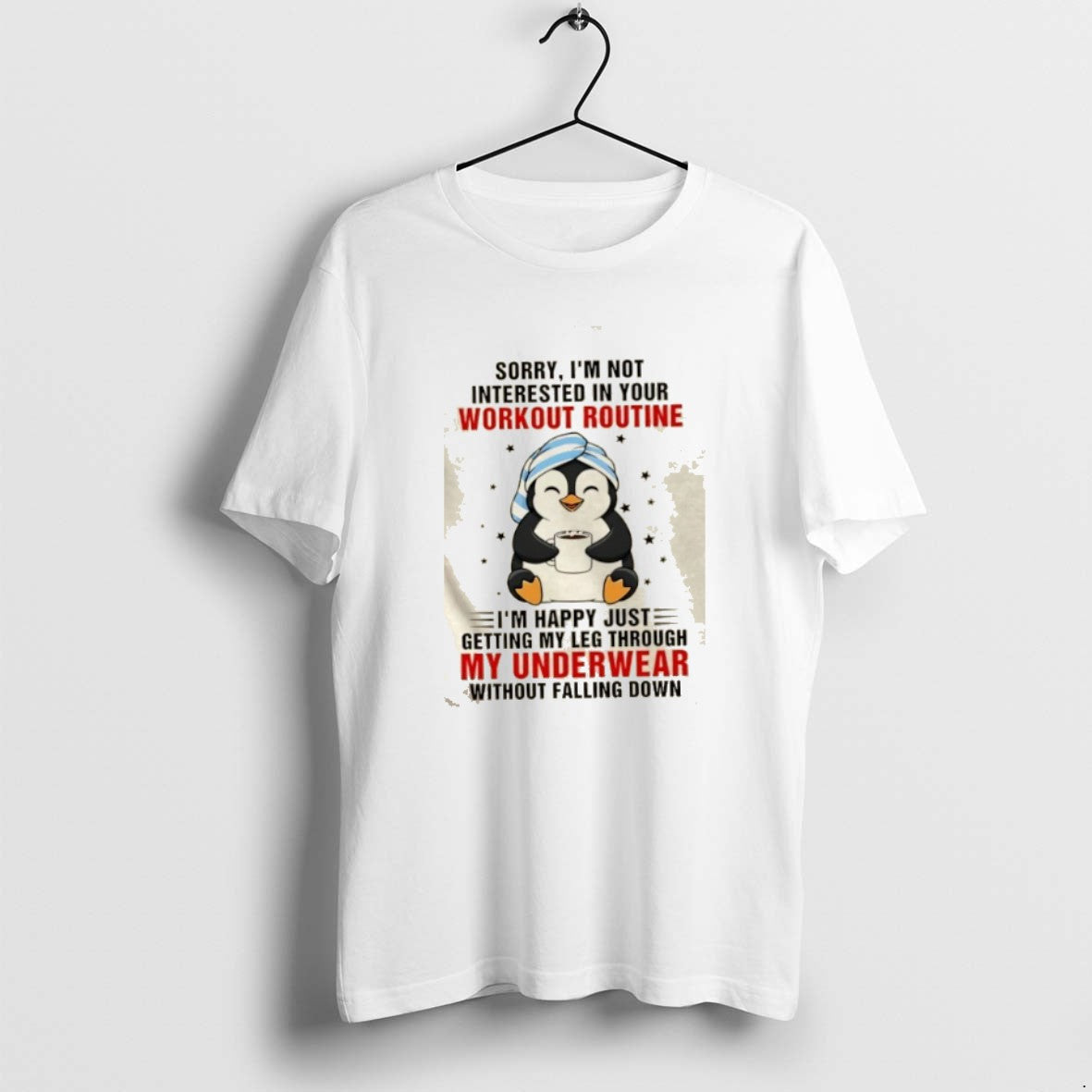 Official Penguin Sorry Im Not Interested In Your Workout Routine Im Happy Just Getting My - T-Shirt, Sweatshirt, Hoodie