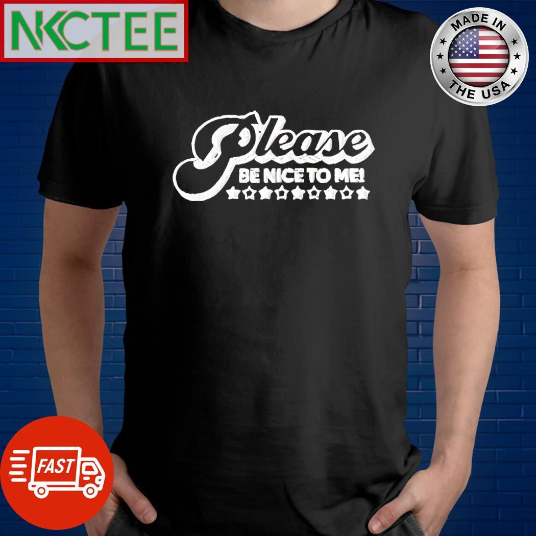 Official Please be nice to me shirt Unisex T-shirt, Sweatshirt, Hoodie, Long Sleeve Tee - T-Shirt, Sweatshirt, Hoodie
