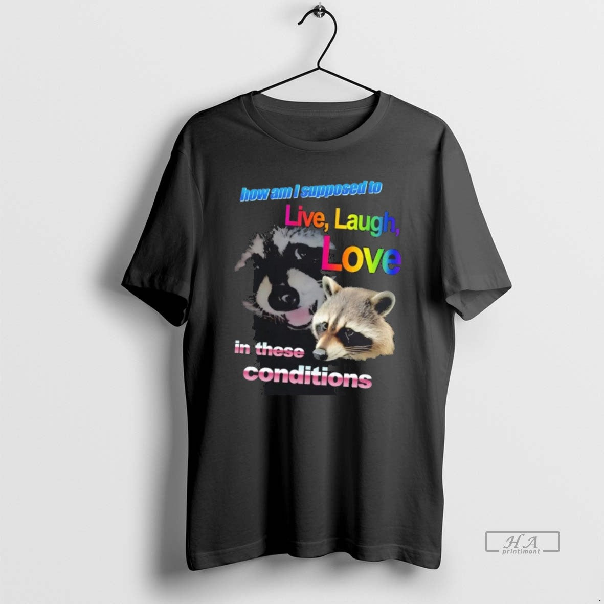 Official Raccoon How Am I Supposed To Live Laugh Love In These Conditions - T-Shirt, Sweatshirt, Hoodie