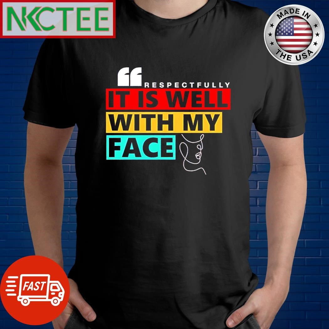 Official Respectfully It Is Well With My Face graphic shirt Unisex T-shirt, Sweatshirt, Hoodie, Long Sleeve Tee - T-Shirt, Sweatshirt, Hoodie