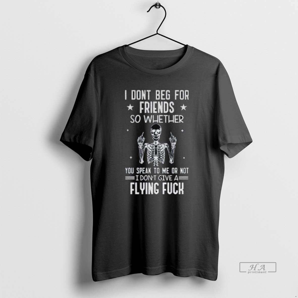 Official Skeleton I Dont Beg For Friends So Whether You Speak To Me Or Not - T-Shirt, Sweatshirt, Hoodie