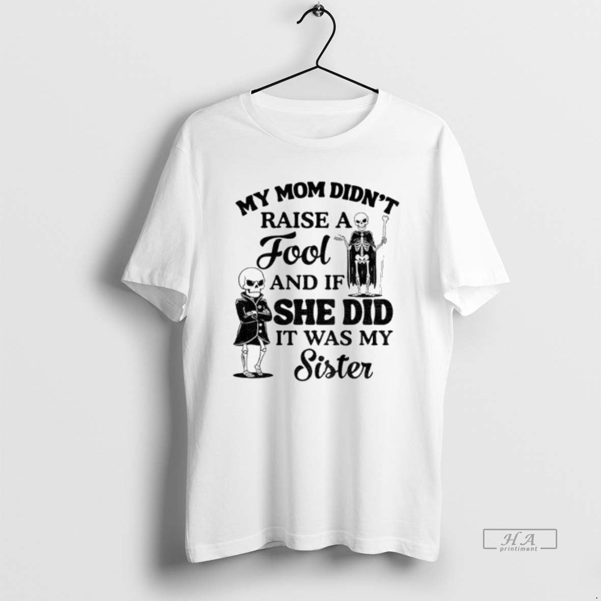 Official Skeleton My Mom Didnt Raise A Fool And If She Did It Was My - T-Shirt, Sweatshirt, Hoodie