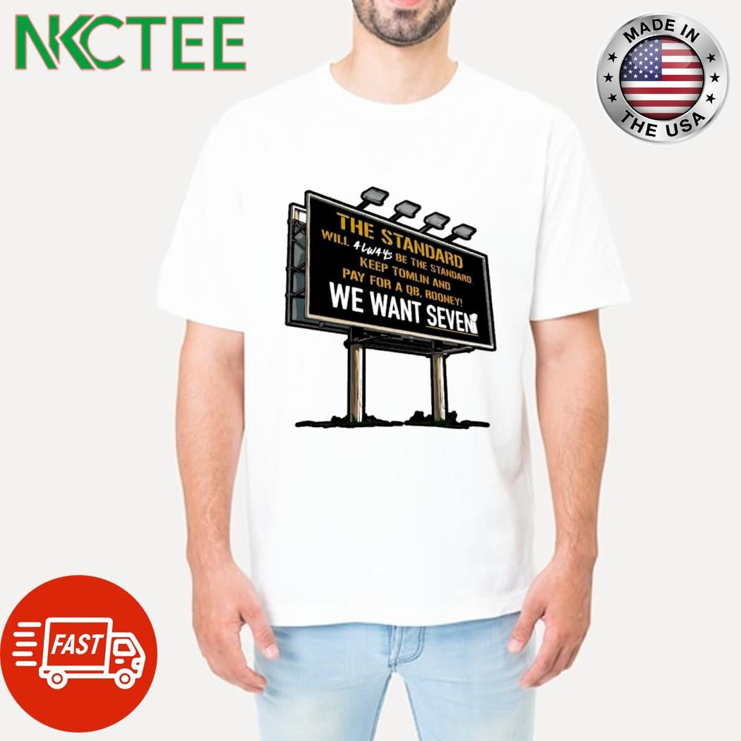 Official The standard will always be the standard keep tomlin and pay for a qb rooney we want seven billboard shirt - T-Shirt, Sweatshirt, Hoodie