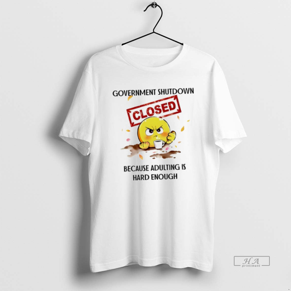 Official Trendy Government Shutdown Because Adulting Is Hard Enough Meme Unisex T-shirt, Sweatshirt, Hoodie, Long Sleeve Tee - T-Shirt, Sweatshirt, Hoodie