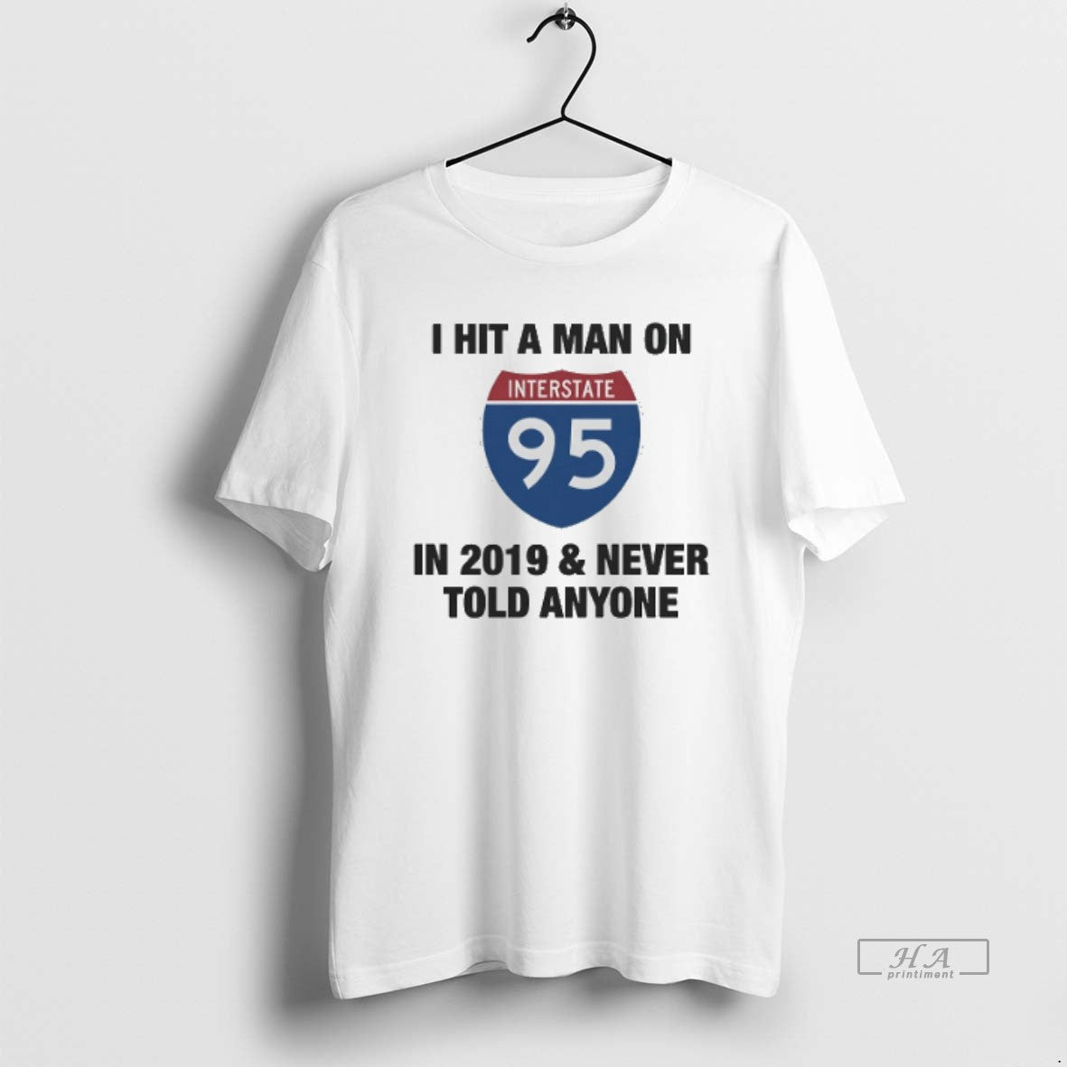 Official Trendy I Hit A Man On I 95 In 2019 And Never Told Anyone Unisex T-shirt, Sweatshirt, Hoodie, Long Sleeve Tee - T-Shirt, Sweatshirt, Hoodie