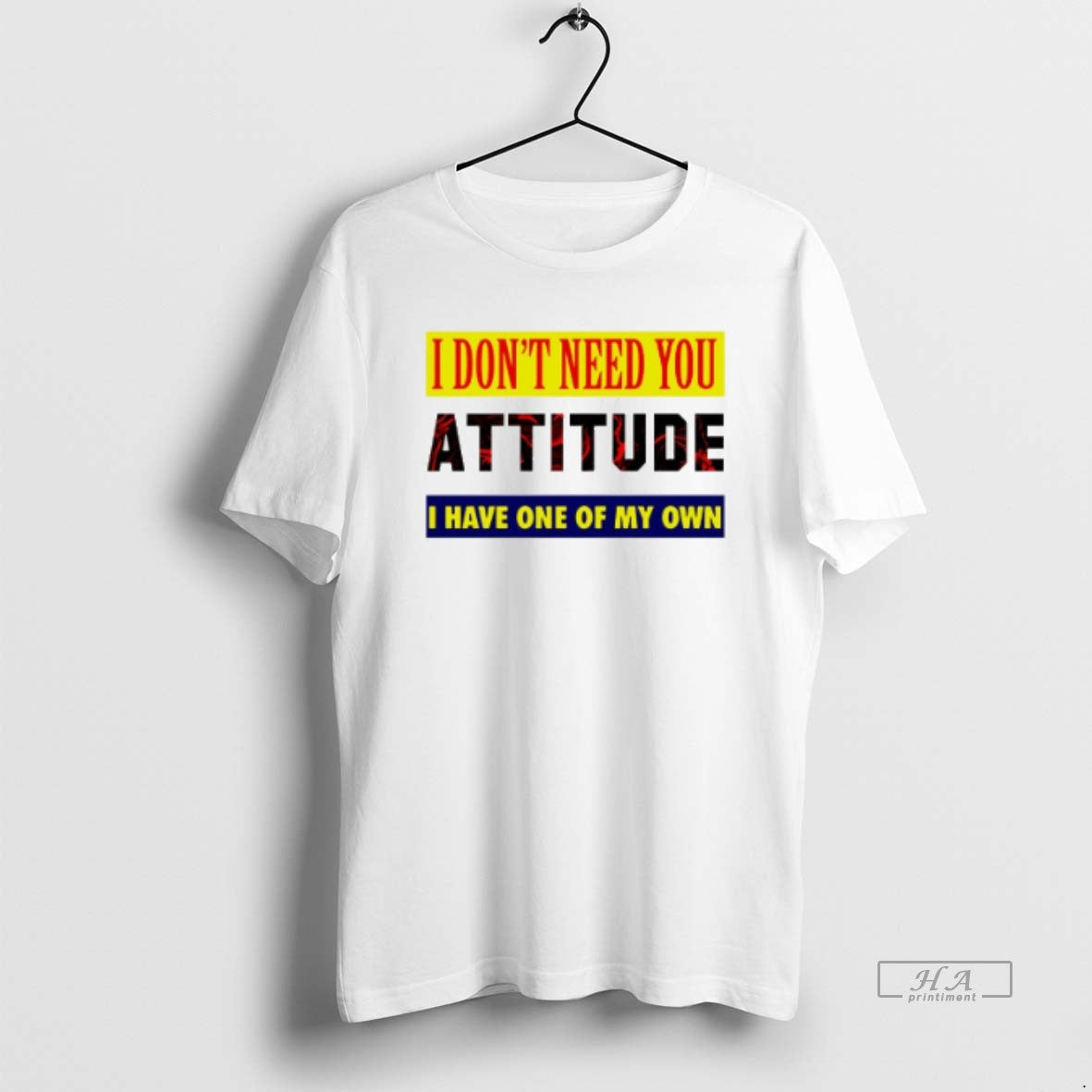 Official Trendy I Dont Need You Attitude I Have One Of My Own Unisex T-shirt, Sweatshirt, Hoodie, Long Sleeve Tee - T-Shirt, Sweatshirt, Hoodie