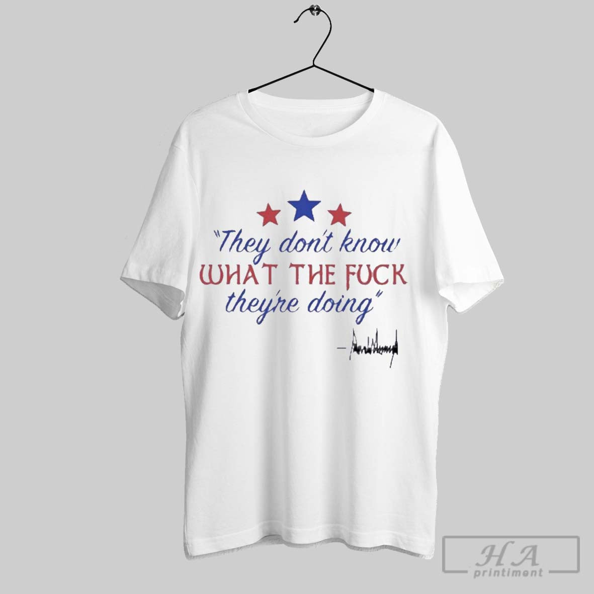 Official Trump They Dont Know Wtf Theyre Doing Unisex T-shirt, Sweatshirt, Hoodie, Long Sleeve Tee - T-Shirt, Sweatshirt, Hoodie