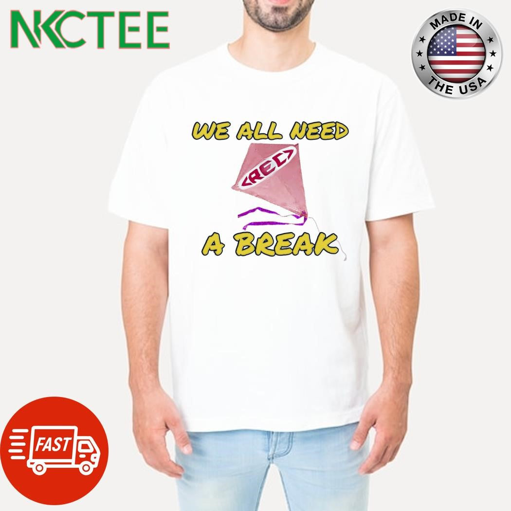 Official We All Need rec A Break shirt Unisex T-shirt, Sweatshirt, Hoodie, Long Sleeve Tee - T-Shirt, Sweatshirt, Hoodie