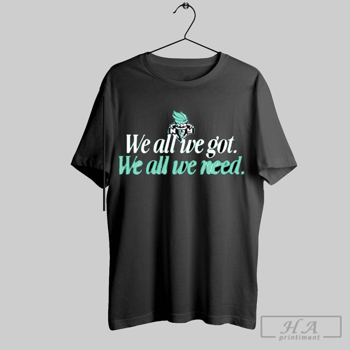 Official We All We Got We All We Need New York Liberty Unisex T-shirt, Sweatshirt, Hoodie, Long Sleeve Tee - T-Shirt, Sweatshirt, Hoodie