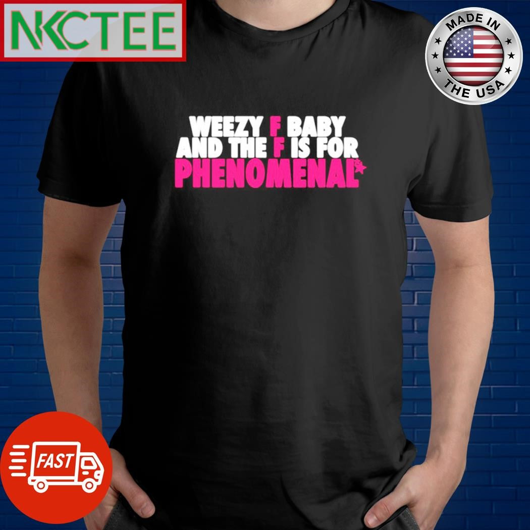 Official Weezy baby and the f is for phenomenal shirt Unisex T-shirt, Sweatshirt, Hoodie, Long Sleeve Tee - T-Shirt, Sweatshirt, Hoodie