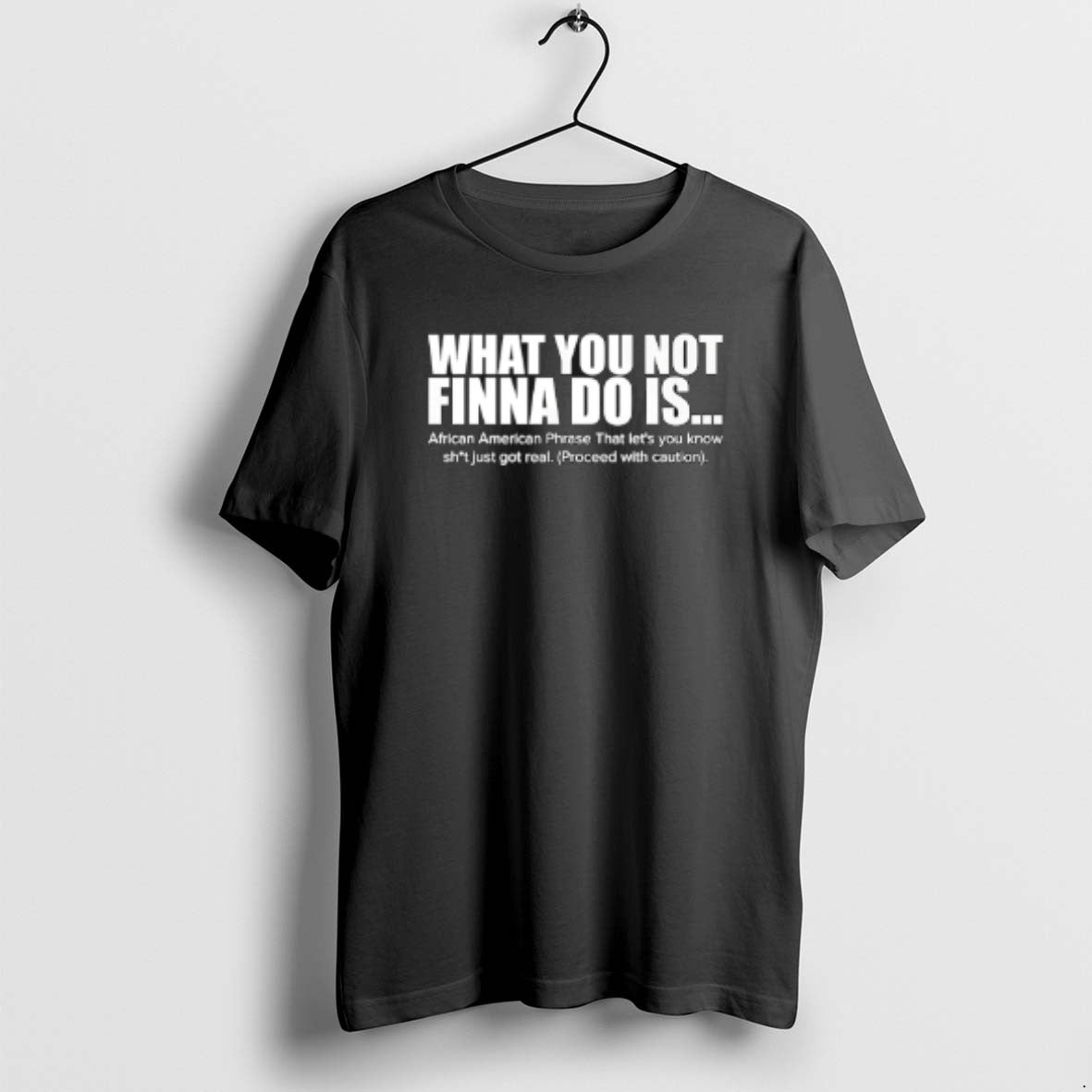 Official What You Not Finna Do Is Funny - T-Shirt, Sweatshirt, Hoodie