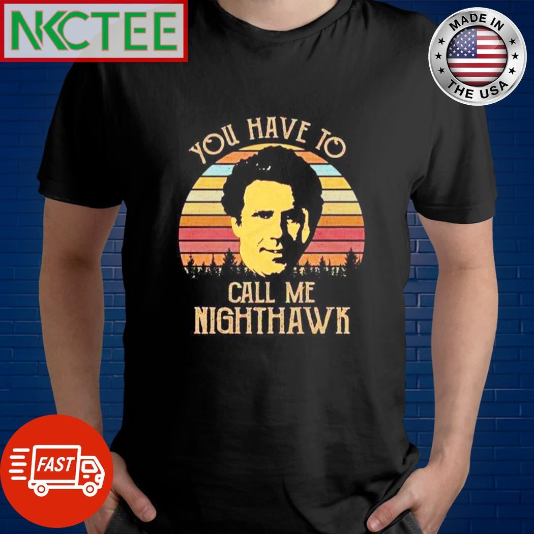 Official You Have To Call Me Nighthawk retro shirt Unisex T-shirt, Sweatshirt, Hoodie, Long Sleeve Tee - T-Shirt, Sweatshirt, Hoodie