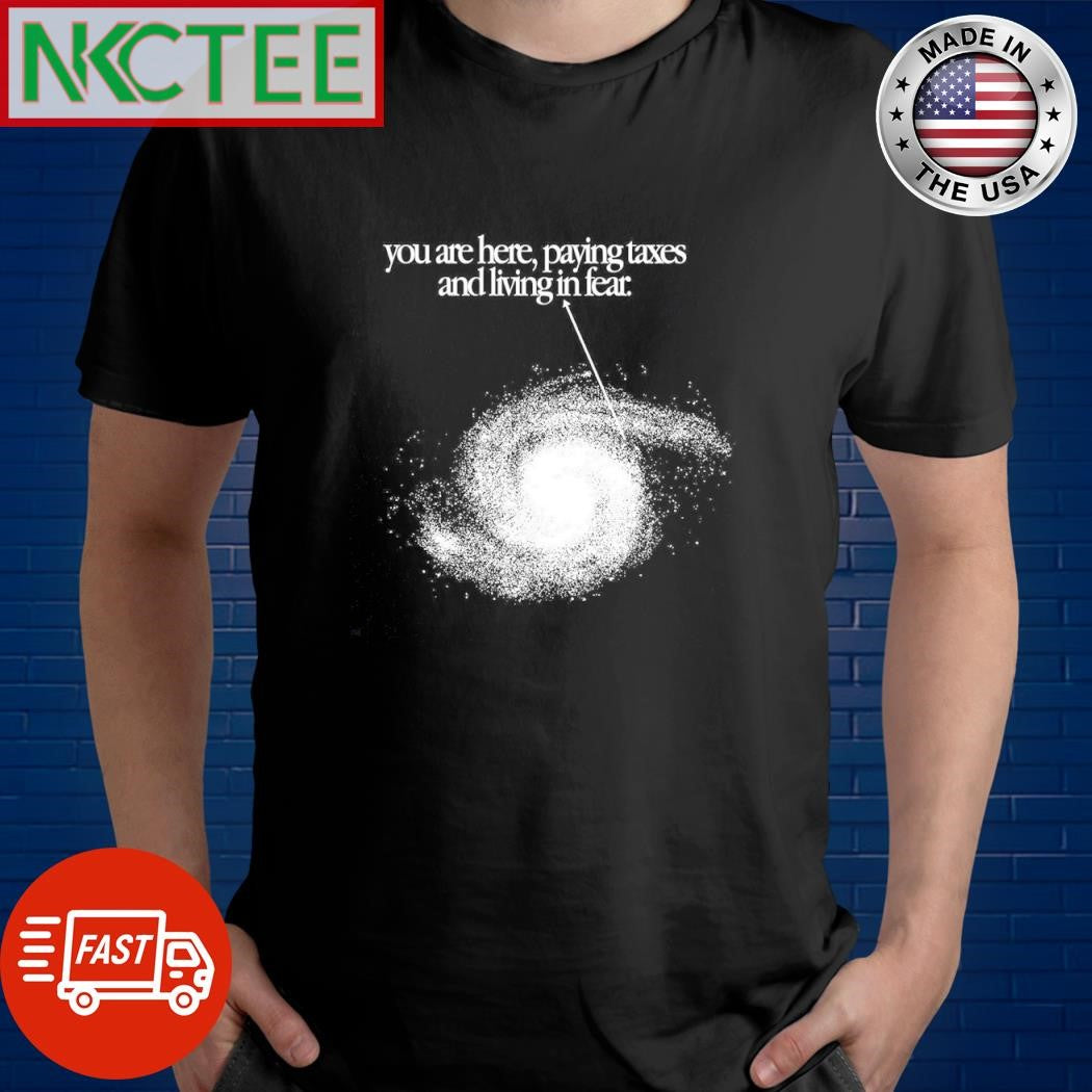 Official You are here, paying taxes and living in fear shirt Unisex T-shirt, Sweatshirt, Hoodie, Long Sleeve Tee - T-Shirt, Sweatshirt, Hoodie