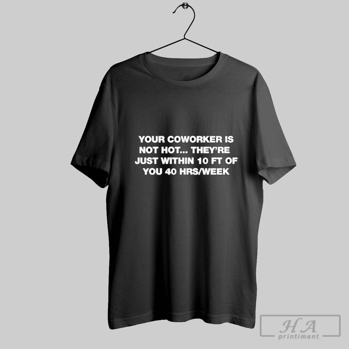 Official Your Coworker Is Not Hot They Are Just Within 10 Ft 40 Hrs Week Unisex T-shirt, Sweatshirt, Hoodie, Long Sleeve Tee - T-Shirt, Sweatshirt, Hoodie