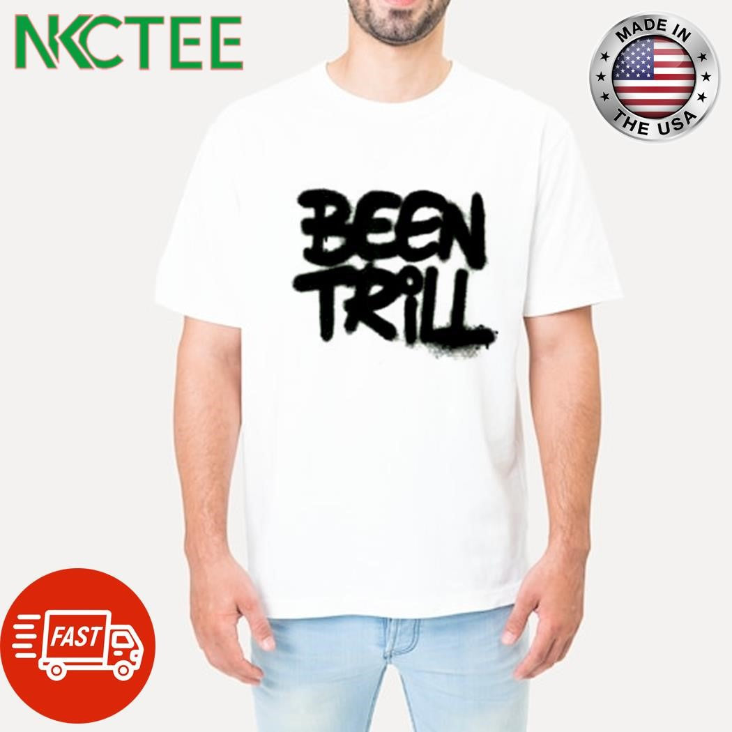 Official been trill shirt Unisex T-shirt, Sweatshirt, Hoodie, Long Sleeve Tee - T-Shirt, Sweatshirt, Hoodie
