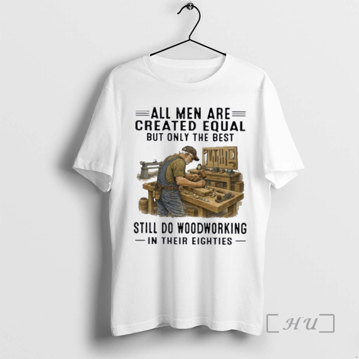Officials All Men Are Created Equal Only The Best Still Do Woodworking In Their Eighties - T-Shirt, Sweatshirt, Hoodie