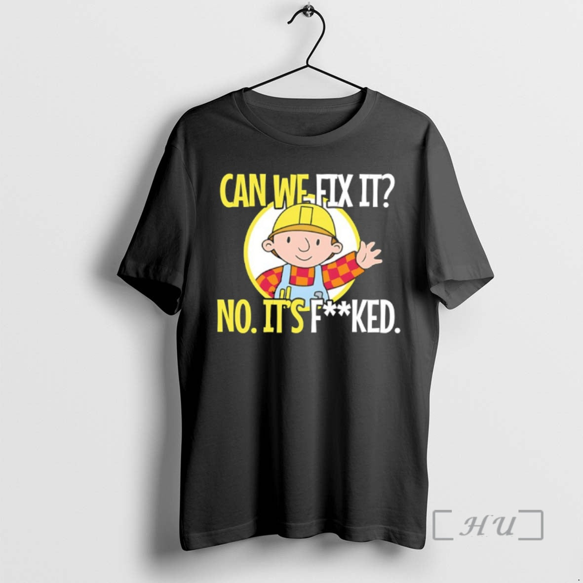 Officials Bob Builder Can We Fix It No Its Fucked - T-Shirt, Sweatshirt, Hoodie