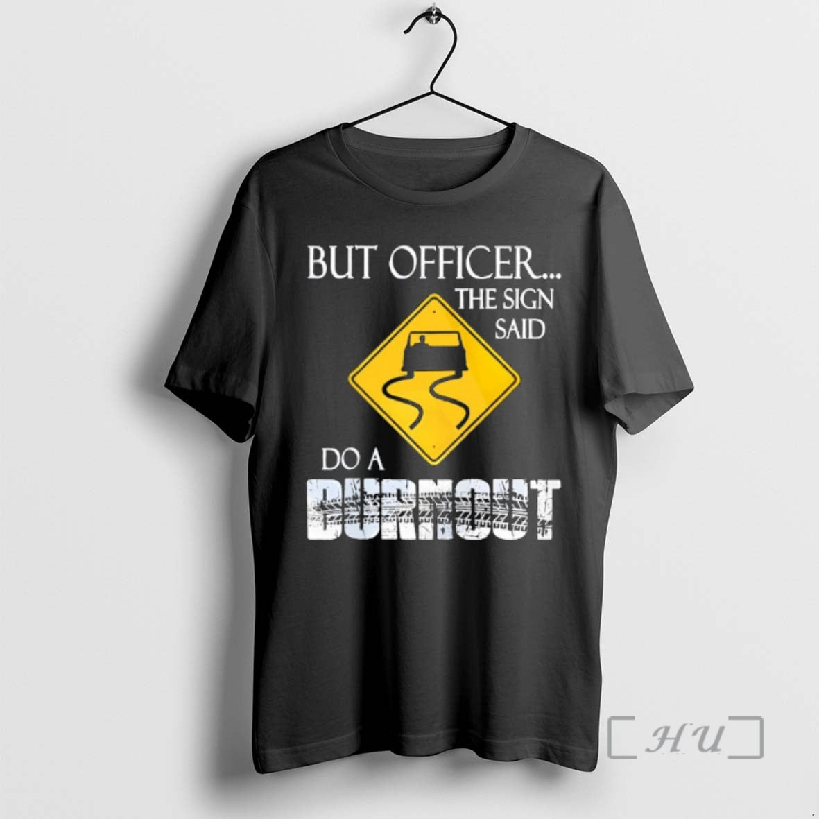 Officials But Officer The Sign Said Do A Burnout - T-Shirt, Sweatshirt, Hoodie