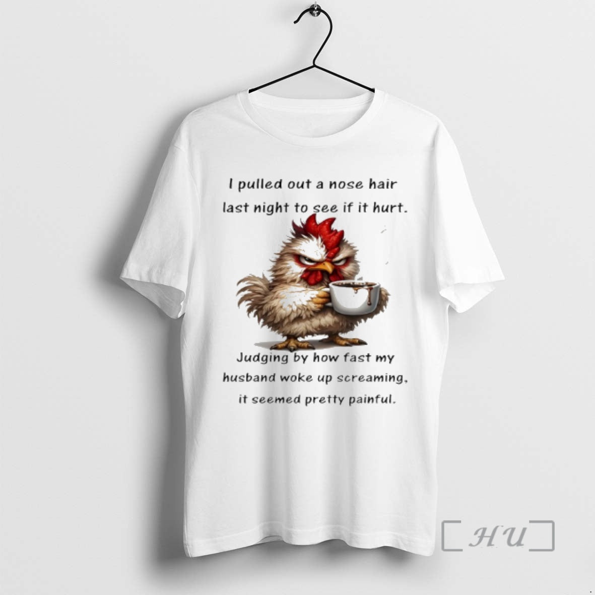 Officials Chicken I Pulled Out A Nose Hair Last Night To See If It Hurt - T-Shirt, Sweatshirt, Hoodie