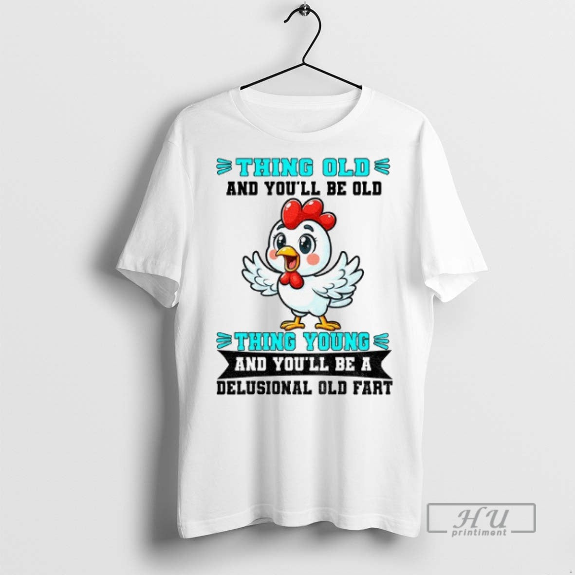 Officials Chicken Thing Old And Youll Be Old Thing Young And Youll Be A Delusional Unisex T-shirt, Sweatshirt, Hoodie, Long Sleeve Tee - T-Shirt, Sweatshirt, Hoodie
