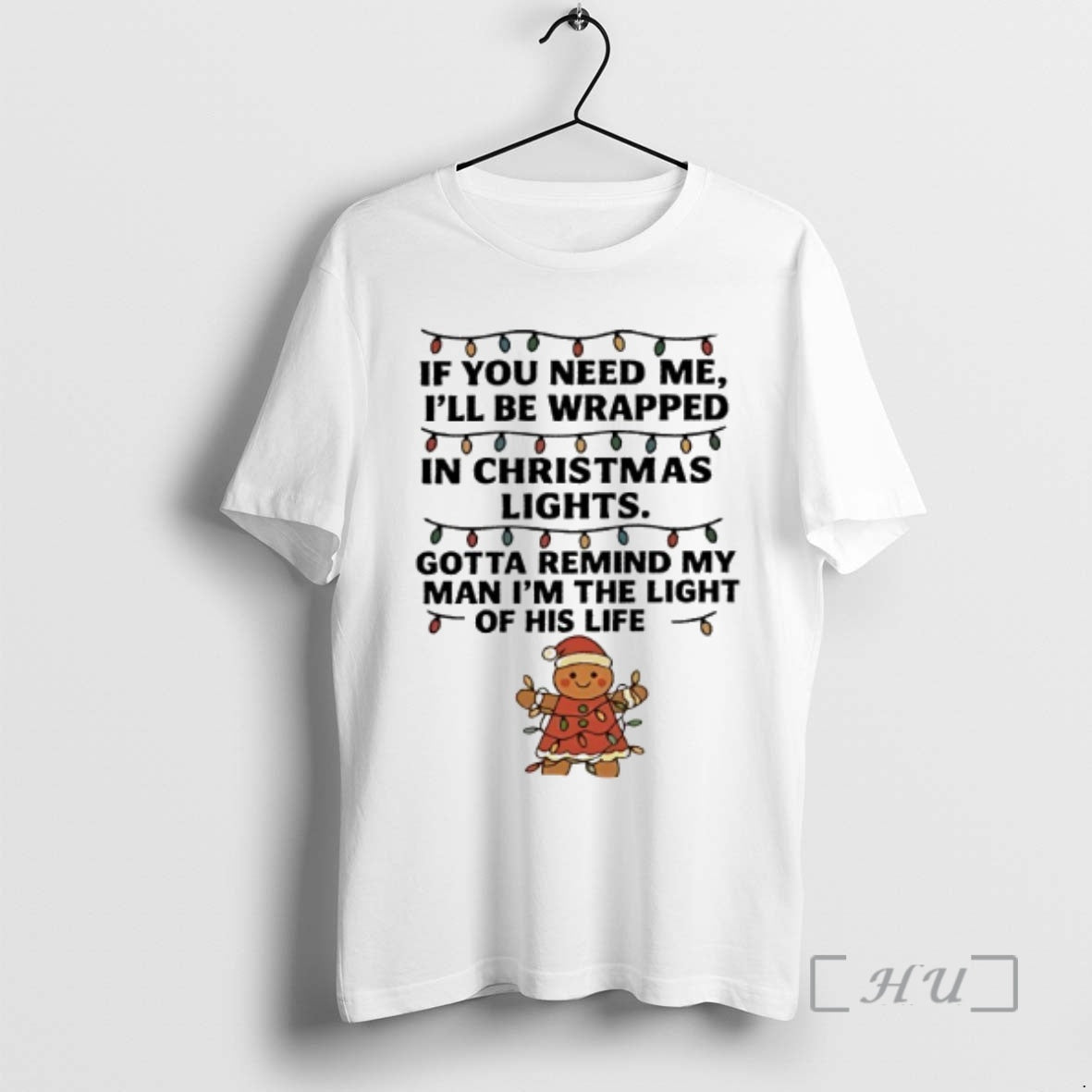 Officials Christmas Gingerbread If You Need Me Ill Be Wrapped In Christmas Lights Gotta Remind - T-Shirt, Sweatshirt, Hoodie